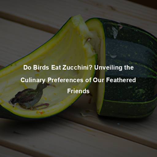 Do Birds Eat Zucchini? Unveiling the Culinary Preferences of Our Feathered Friends